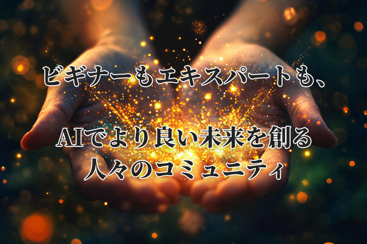 ビギナーもエキスパートも、AIでより良い未来を創る人々のコミュニティ